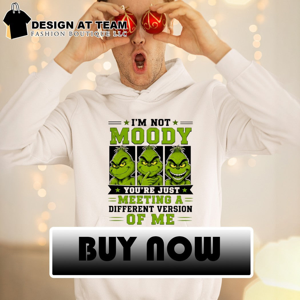 Grinch I’m not moody you’re just meeting a different version of me shirt