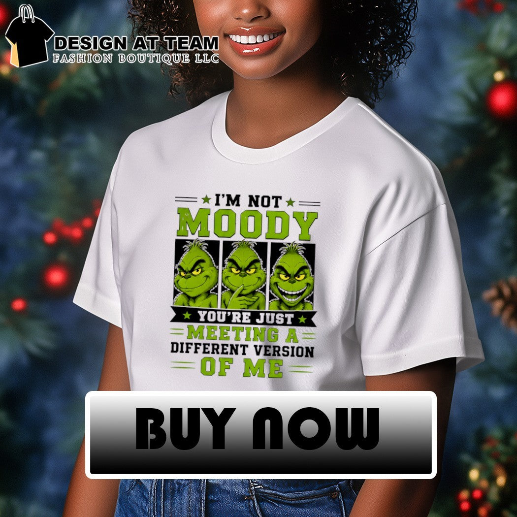 Grinch I’m not moody you’re just meeting a different version of me shirt