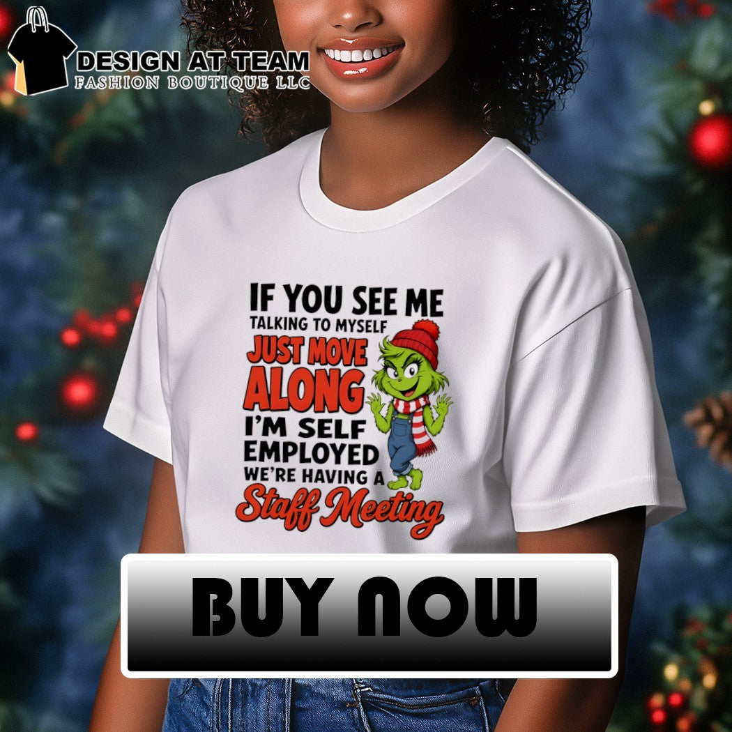 Grinch if you see me talking to myself just move along I’m self employed we’re having a staff meeting shirt