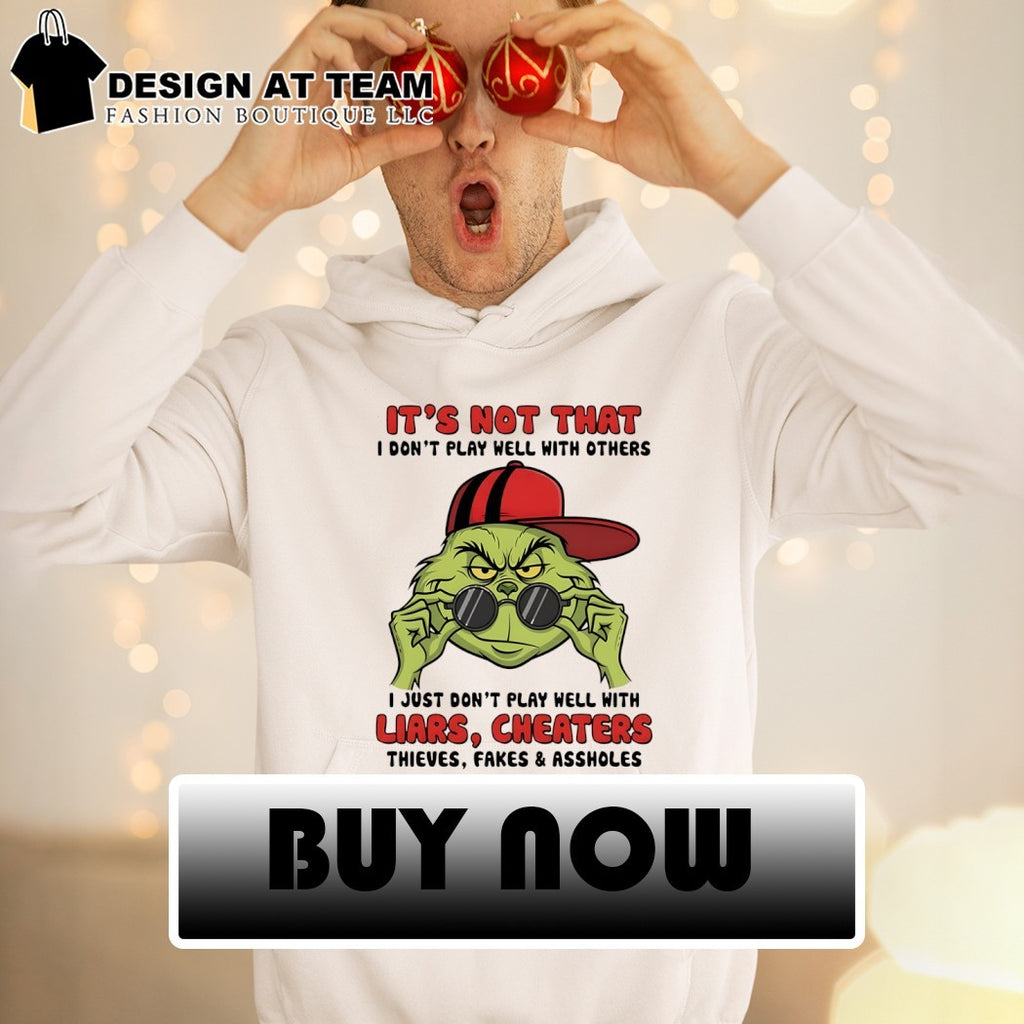 Grinch it’s not that I don’t play well with others liars cheaters shirt