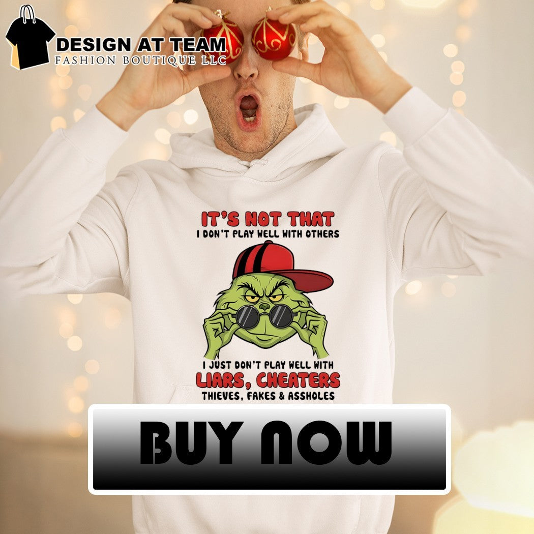 Grinch it’s not that I don’t play well with others liars cheaters shirt