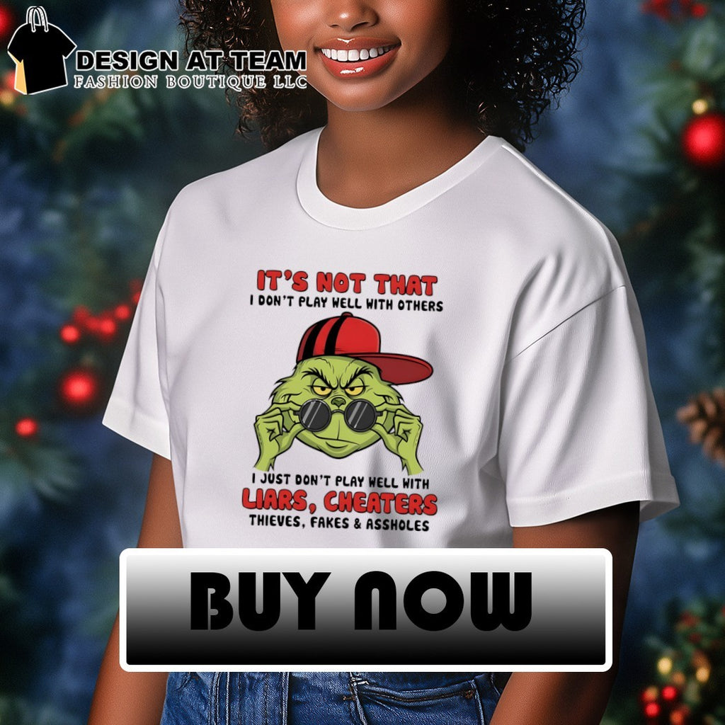 Grinch it’s not that I don’t play well with others liars cheaters shirt