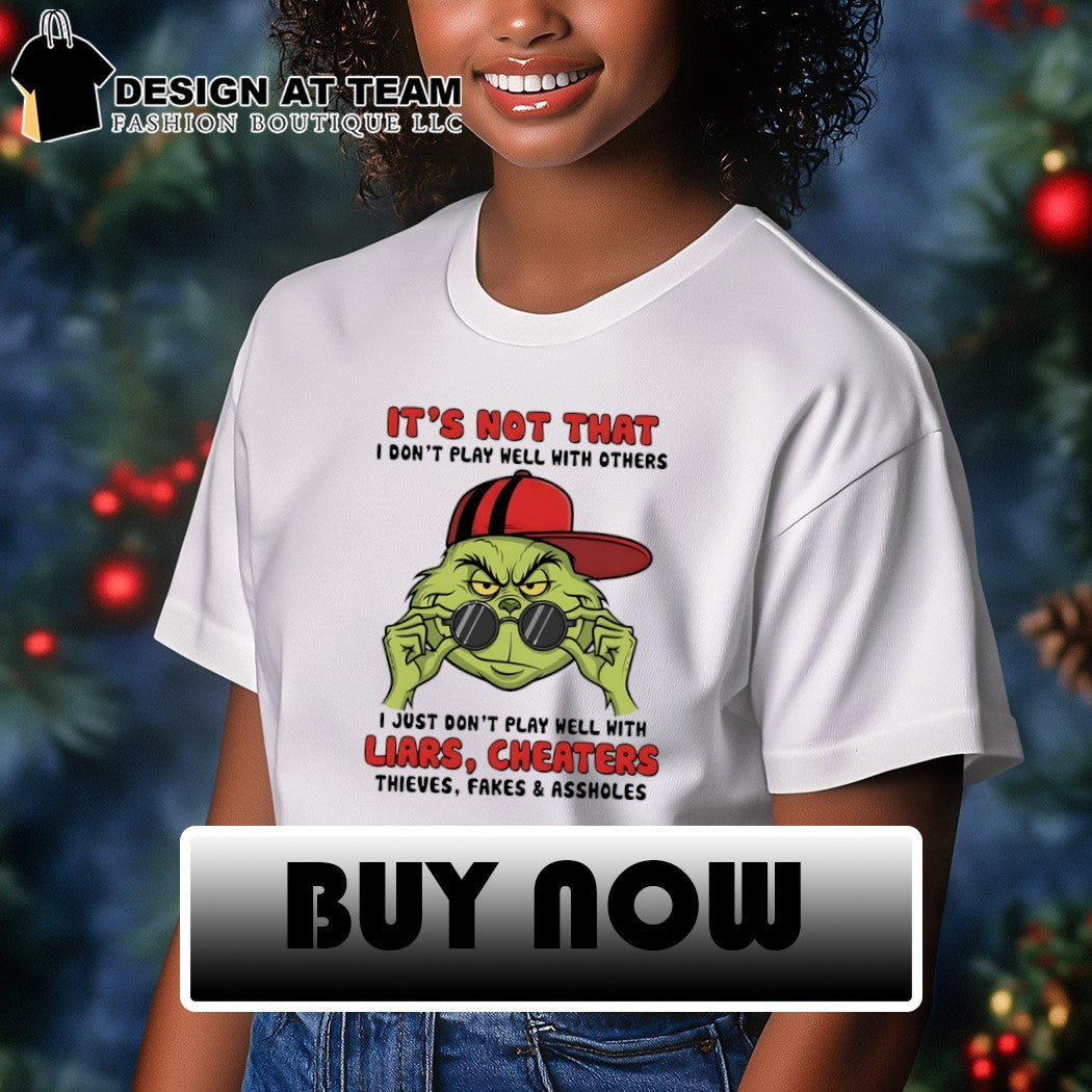 Grinch it’s not that I don’t play well with others liars cheaters shirt