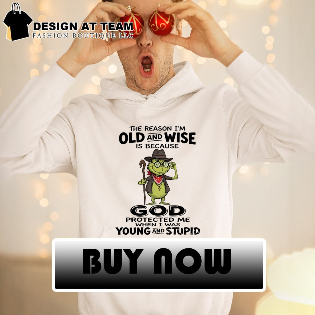 Grinch old and wise because god protected me when I was young and stupid shirt