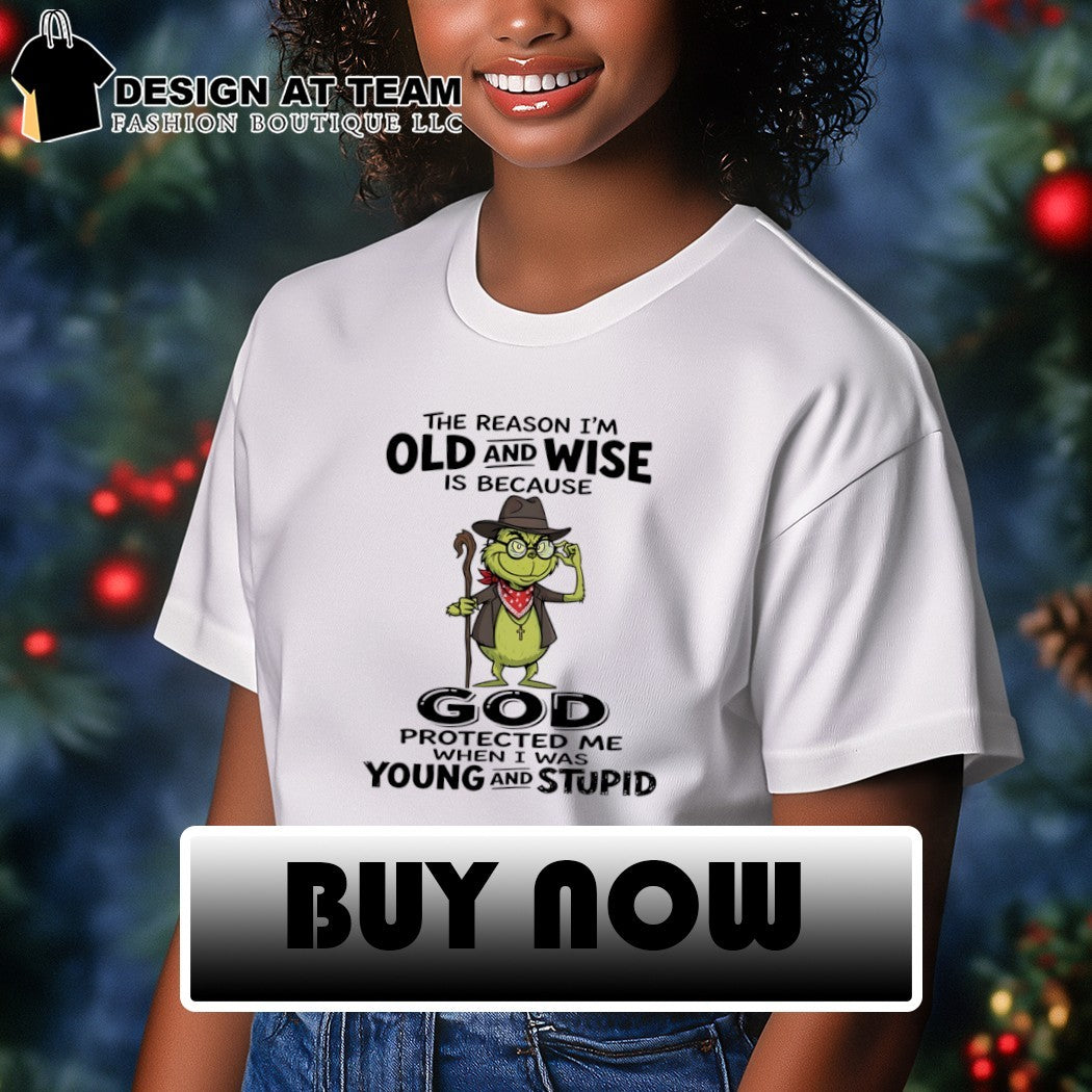 Grinch old and wise because god protected me when I was young and stupid shirt
