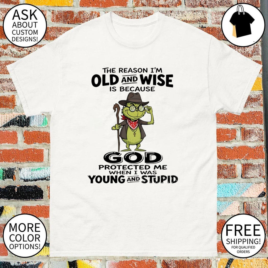 Grinch old and wise because god protected me when I was young and stupid shirt