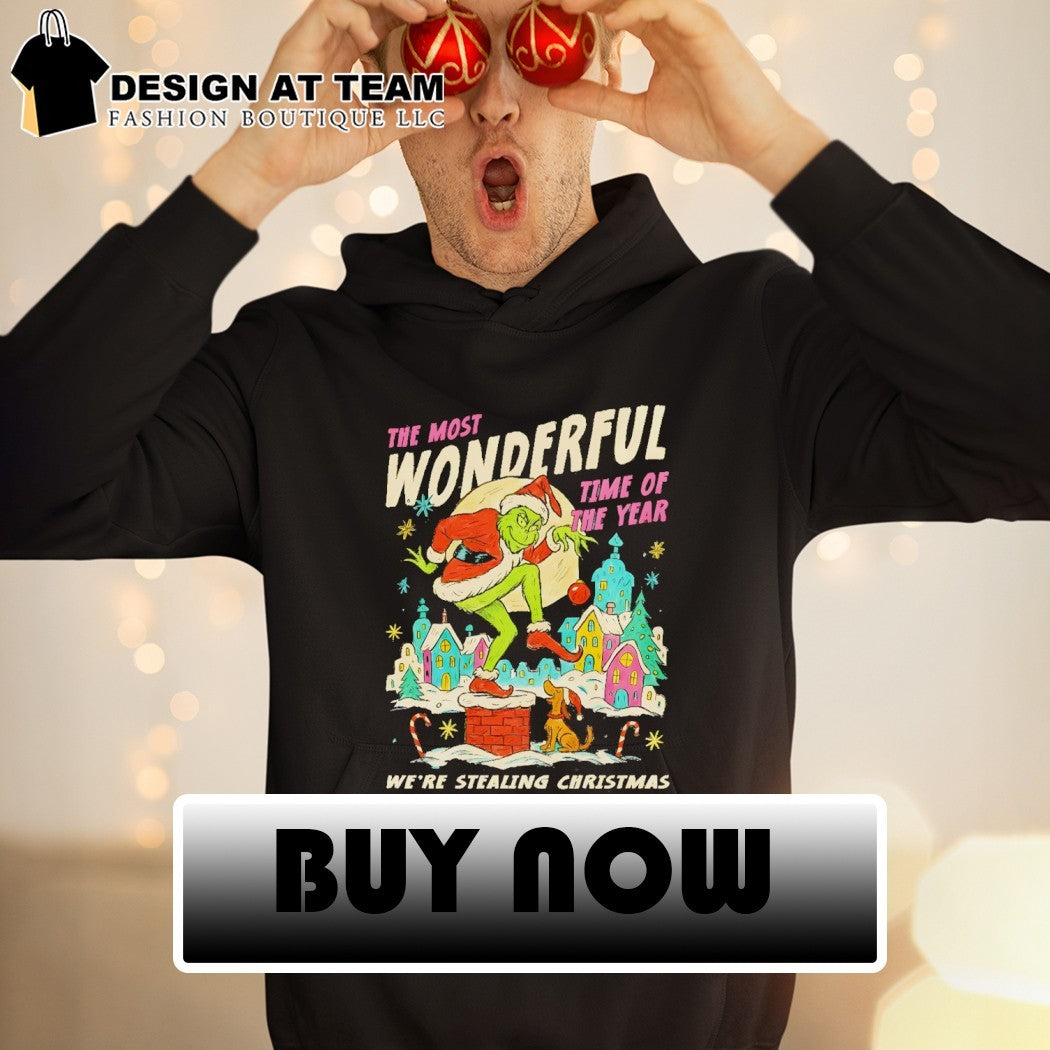 Grinch the most wonderful time of years we’re stealing Christmas shirt