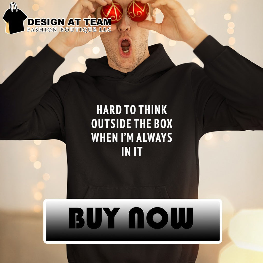 Hard to think outside the box when I’m always in it shirt