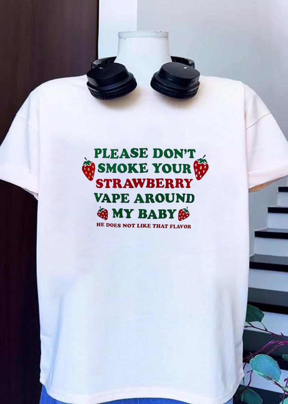 He Does Not Like That Flavor Please Don’t Smoke Your Strawberry Vape Around My Baby Shirt
