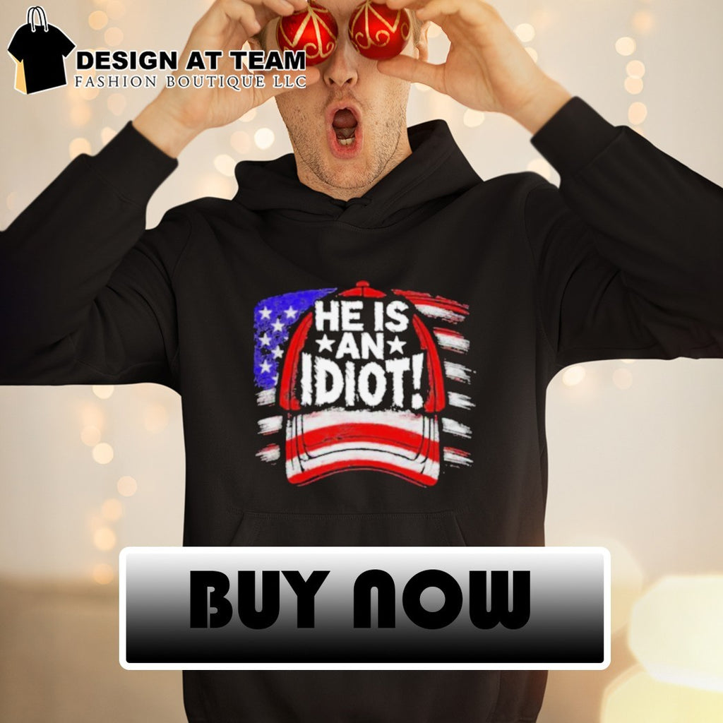 He is an Idiot political statement funny shirt