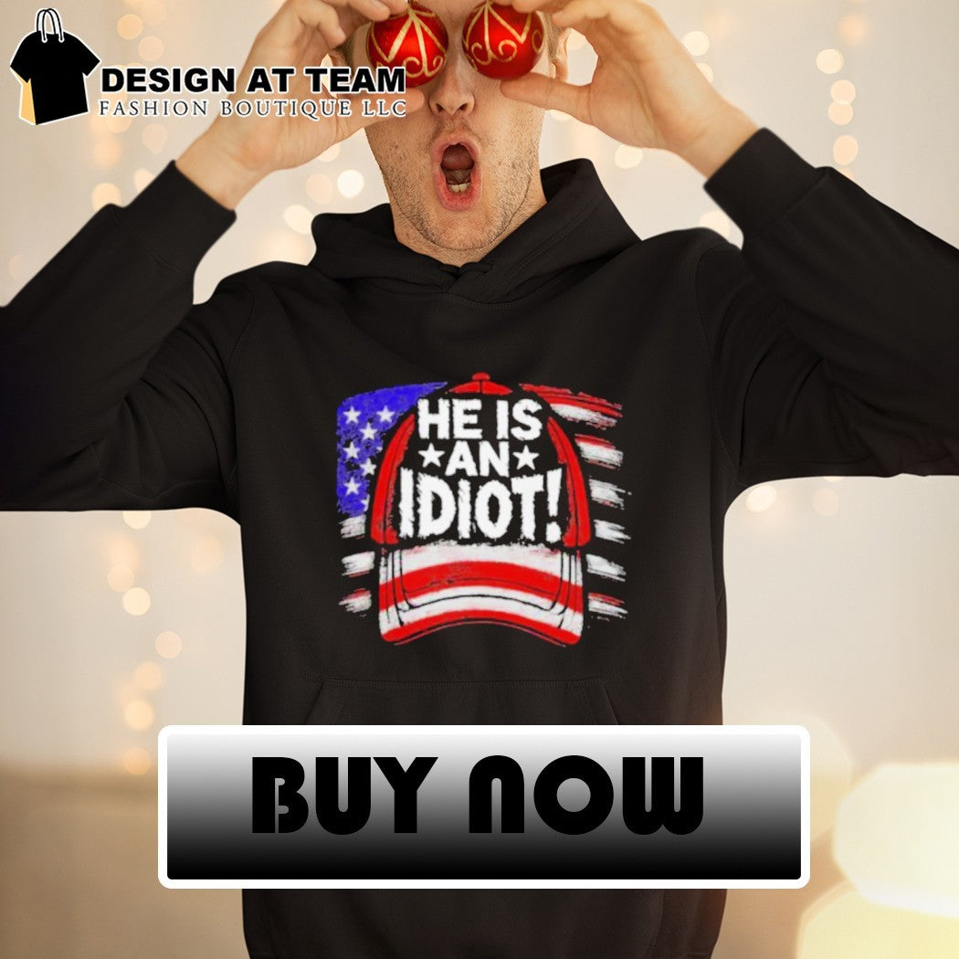 He is an Idiot political statement funny shirt