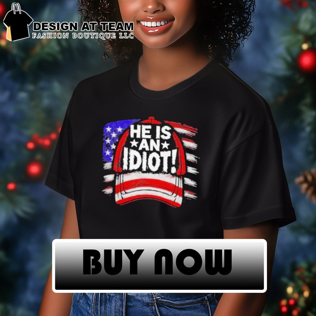 He is an Idiot political statement funny shirt