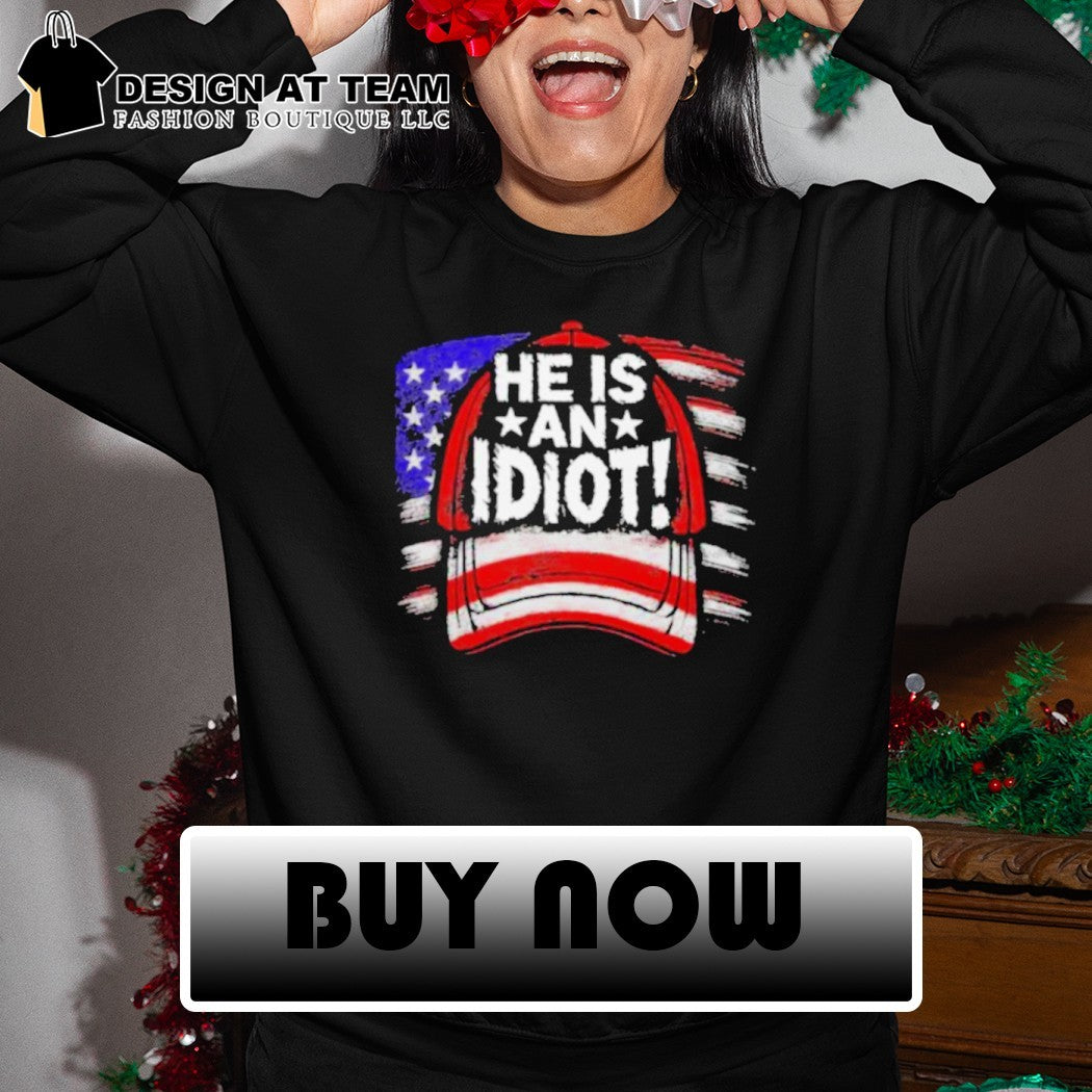 He is an Idiot political statement funny shirt