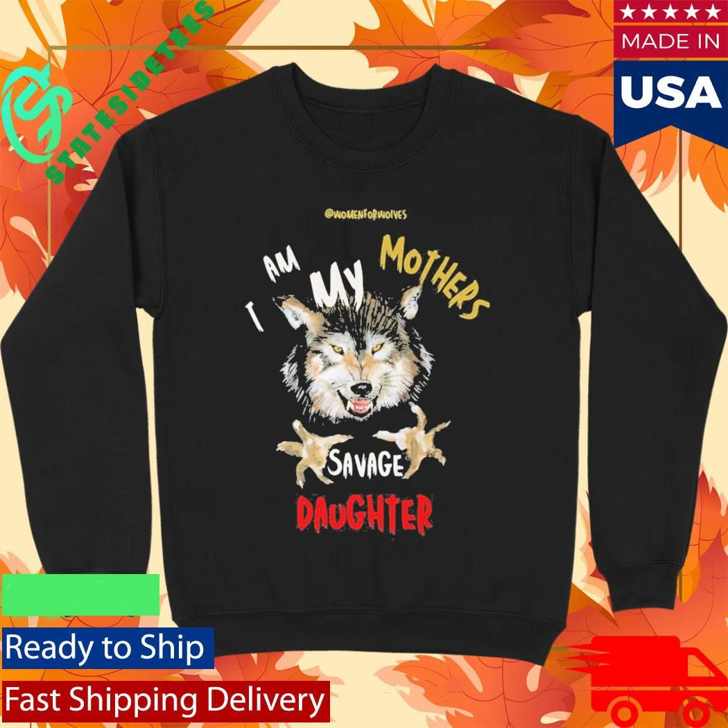 I Am My Mother’s Savage Daughter Women for Wolves Shirt