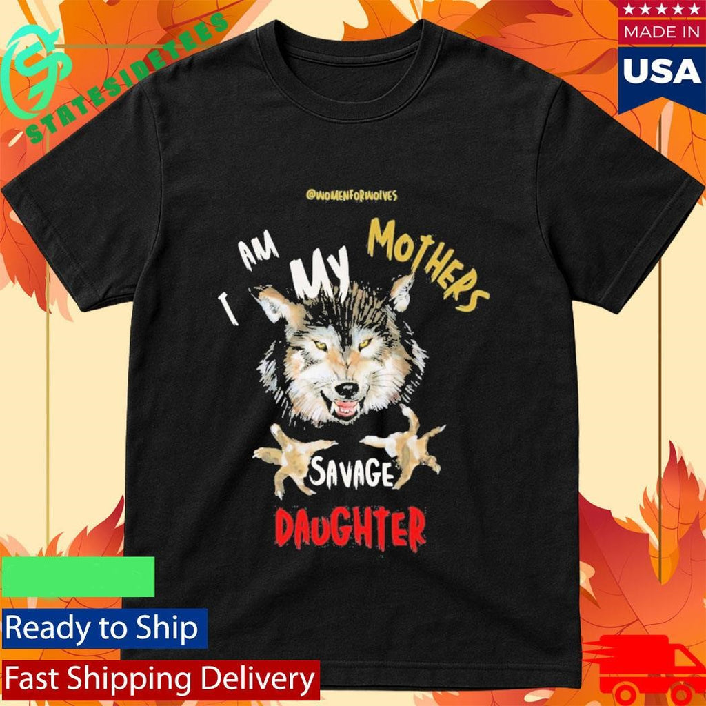I Am My Mother’s Savage Daughter Women for Wolves Shirt