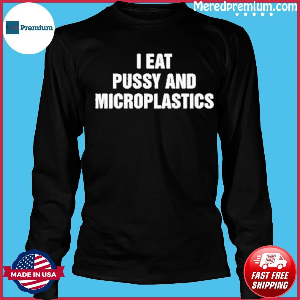 I Eat Pussy and Microplastics Shirt