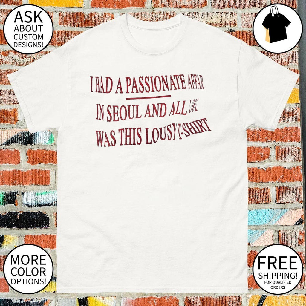 I Had A Passionate Affair In Seoul and all I got was this lousy T shirt