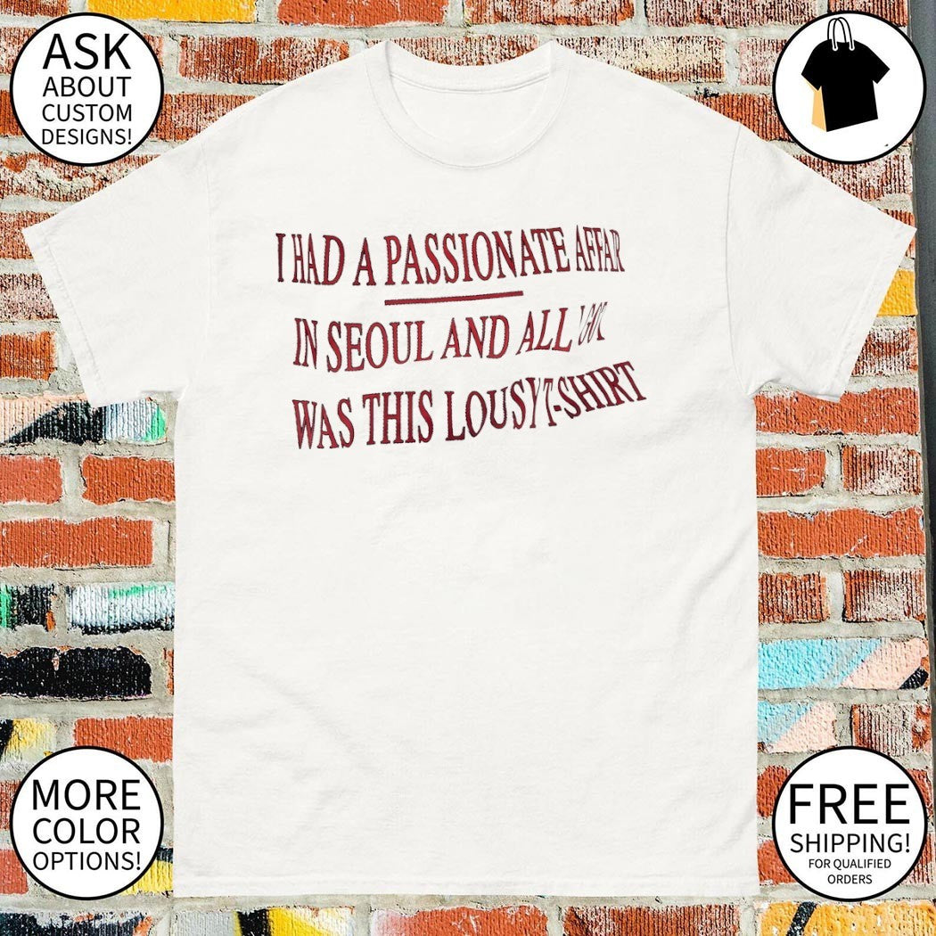 I Had A Passionate Affair In Seoul and all I got was this lousy T shirt