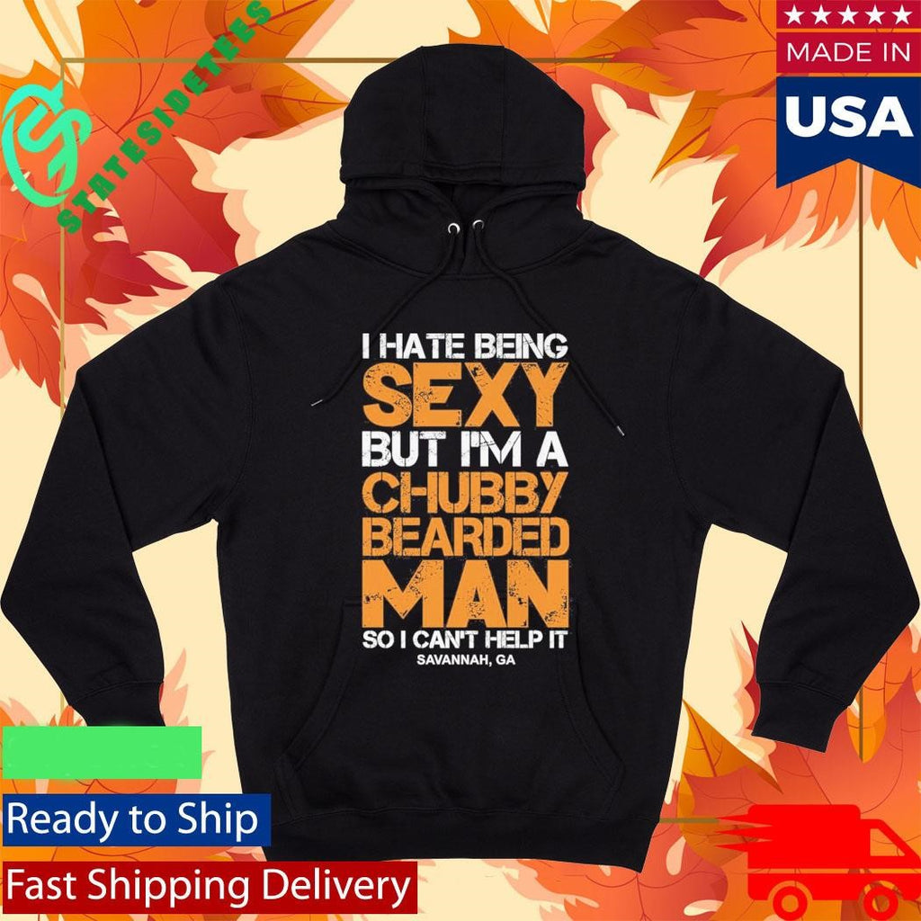 I Hate Being Sexy But Im A Chubby Bearded Man Shirt
