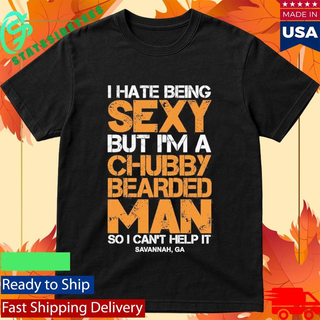 I Hate Being Sexy But Im A Chubby Bearded Man Shirt