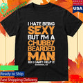 I Hate Being Sexy But Im A Chubby Bearded Man Shirt