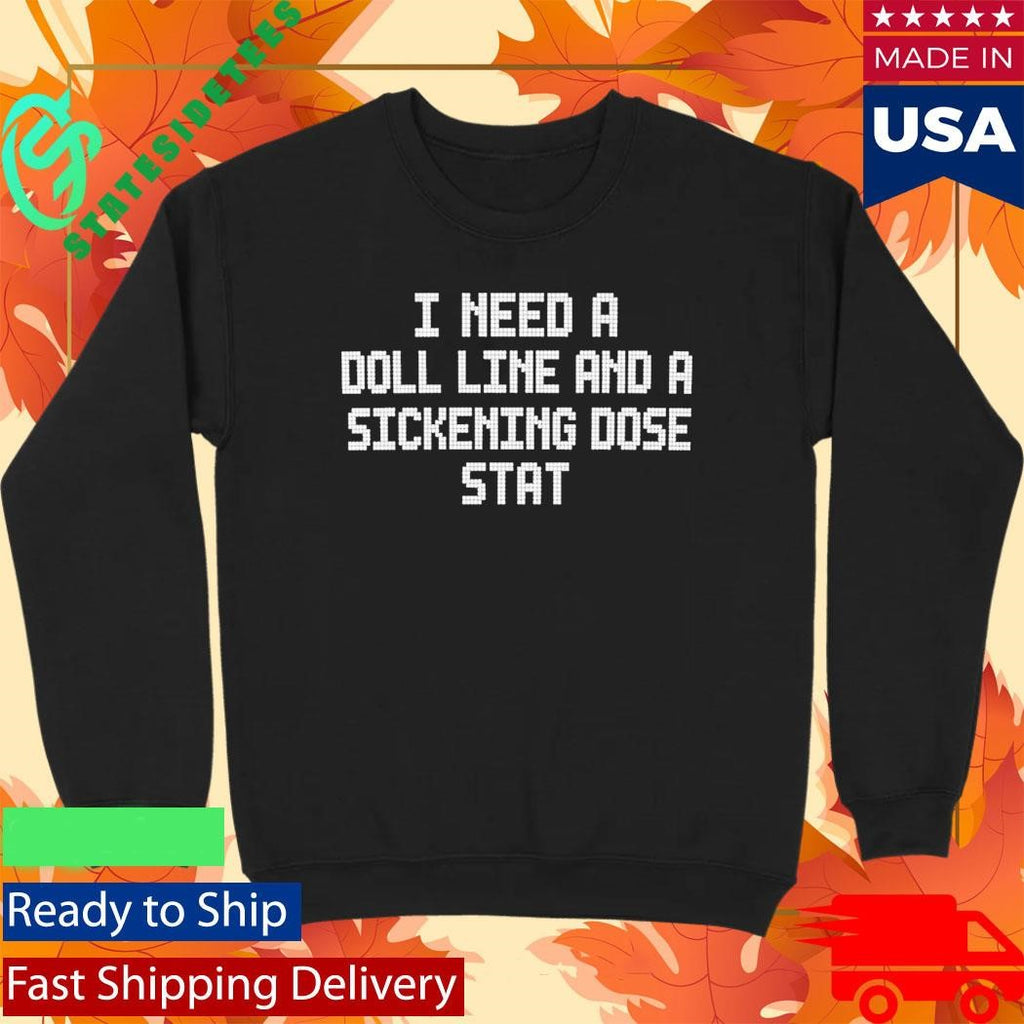I Need A Doll Line And A Sickening Dose Stat Shirt