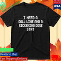 I Need A Doll Line And A Sickening Dose Stat Shirt