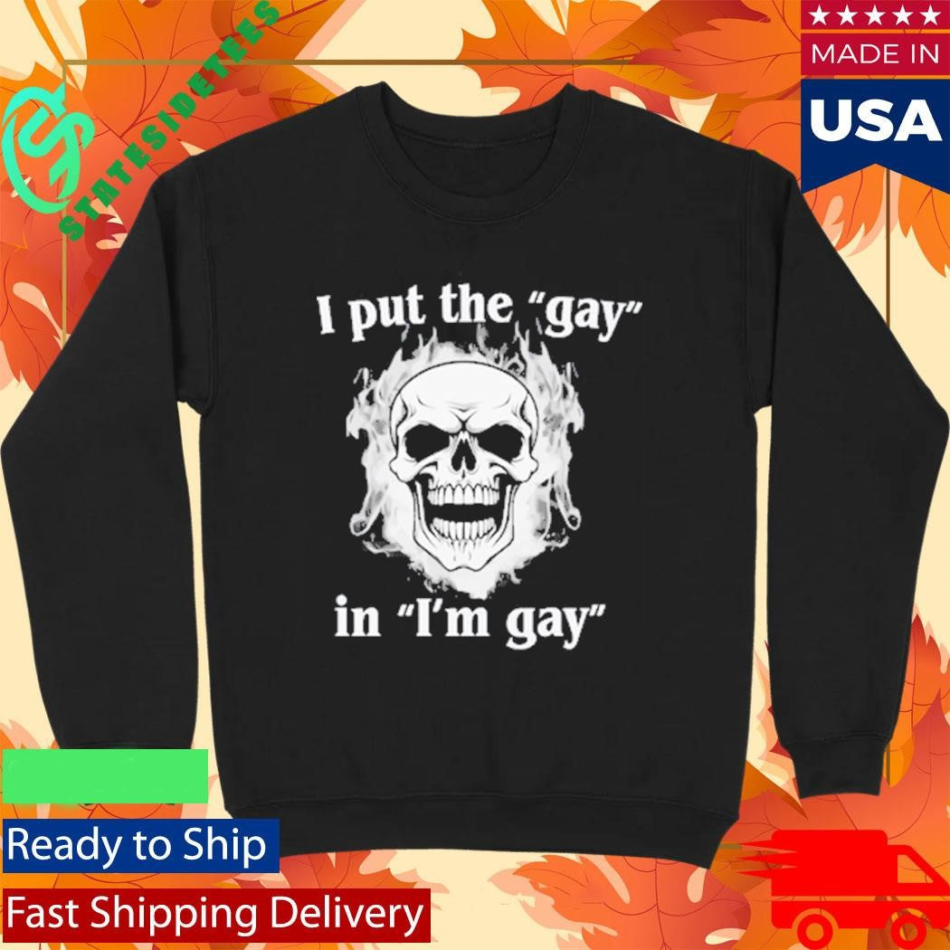 I Put The Gay In I’m Gay Skull Shirt