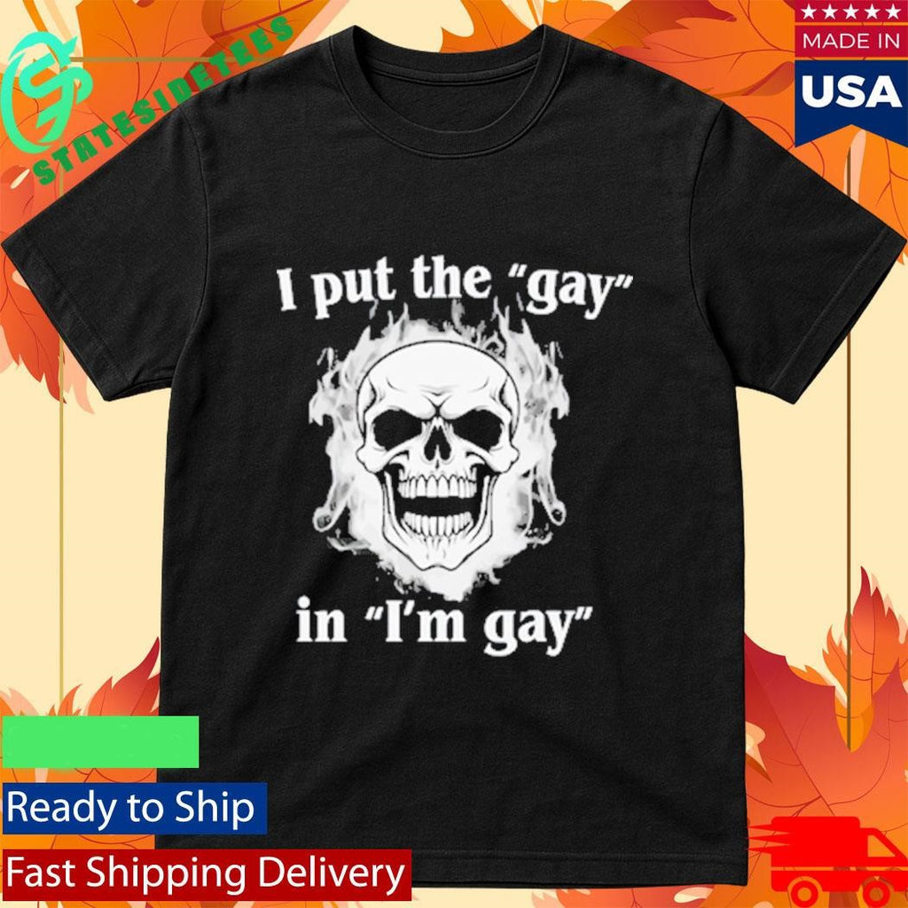 I Put The Gay In I’m Gay Skull Shirt
