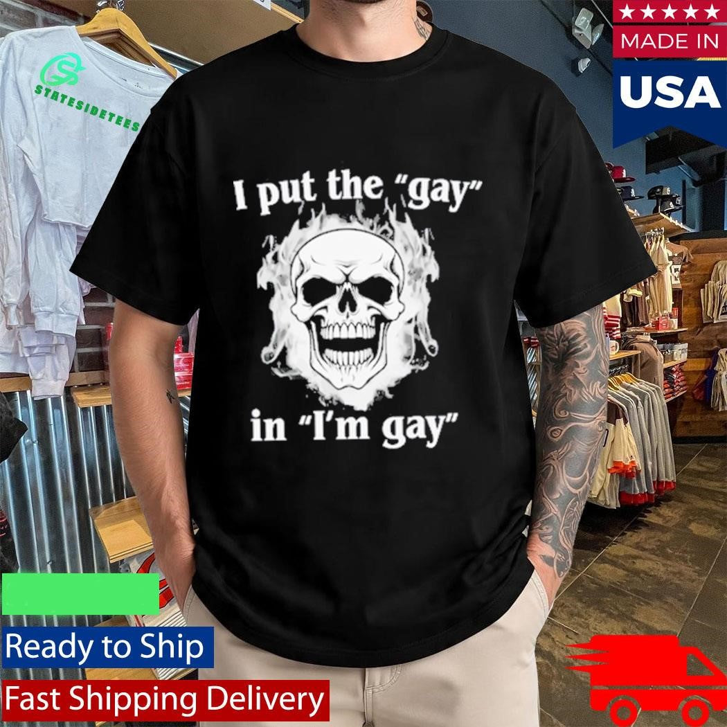 I Put The Gay In I’m Gay Skull Shirt