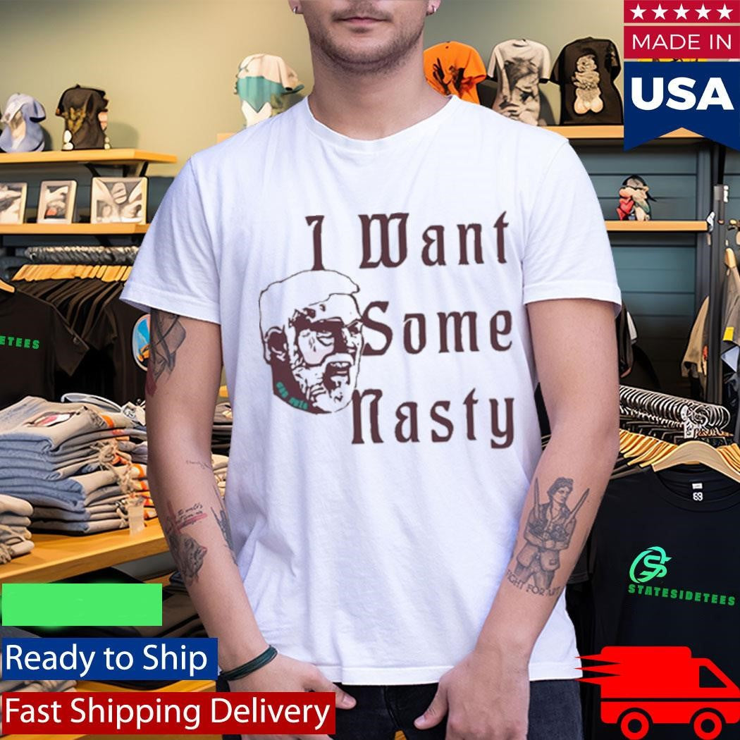 I Want Some Nasty Shirt