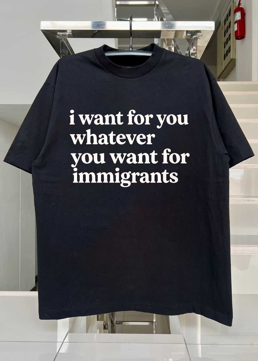 I Want for You Whatever You Want for Immigrants T-Shirt
