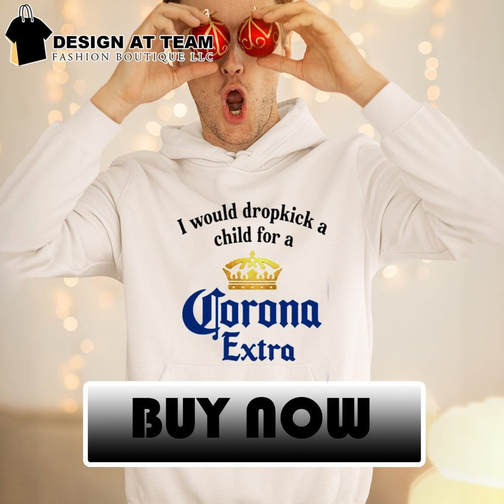 I Would Dropkick A Child For A Corona Extra Shirt