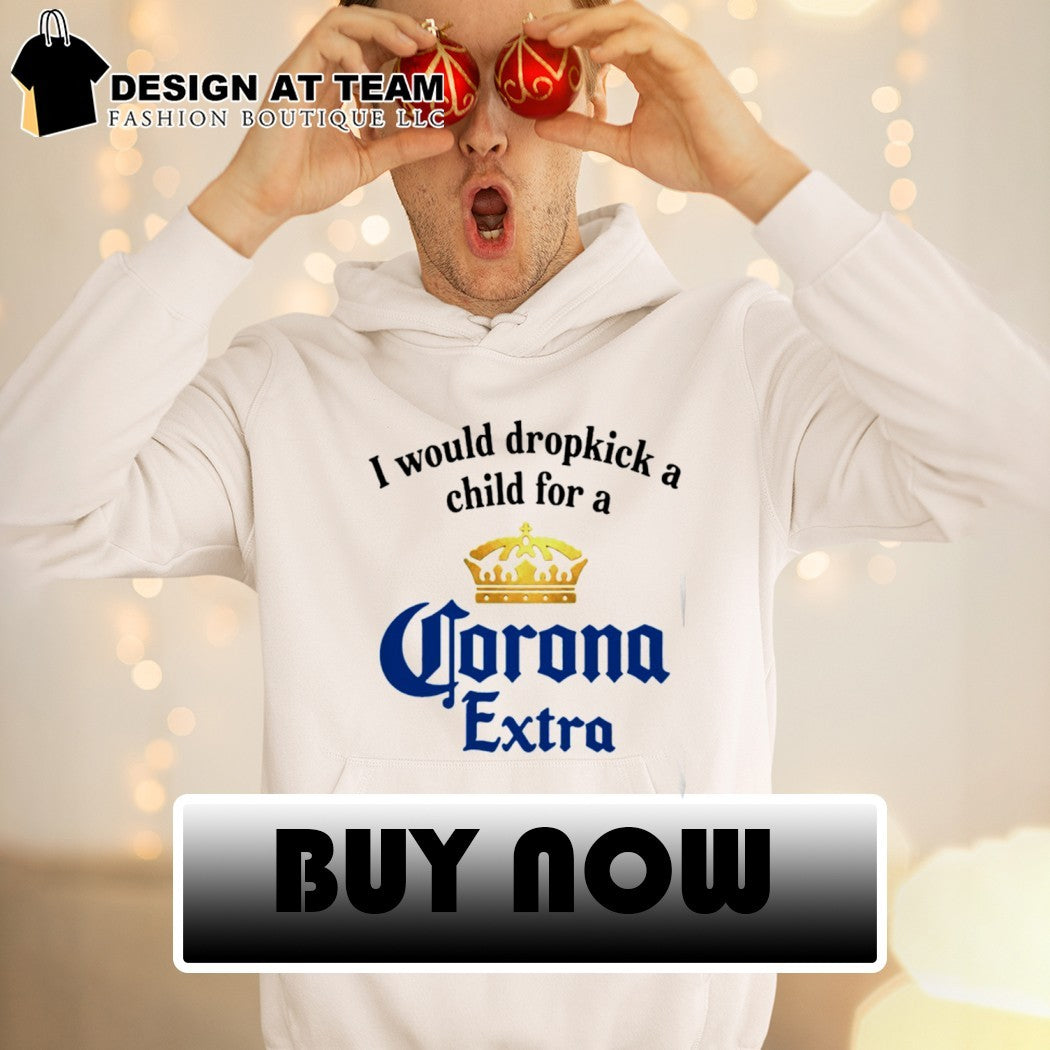 I Would Dropkick A Child For A Corona Extra Shirt