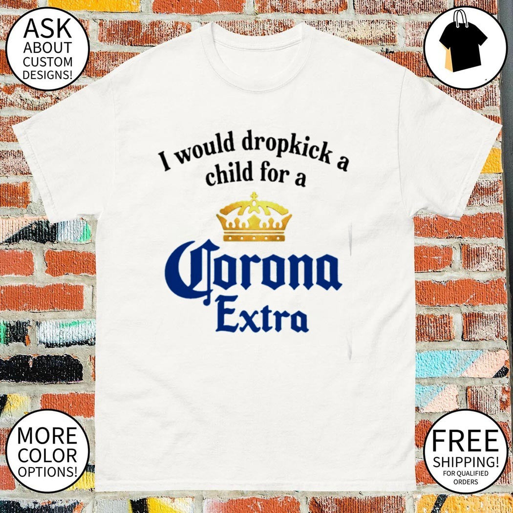 I Would Dropkick A Child For A Corona Extra Shirt