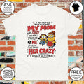 I always thought my mom was crazy and now I realize it was me I’m the one that drove her crazy shirt