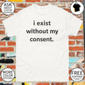 I exist without my consent shirt