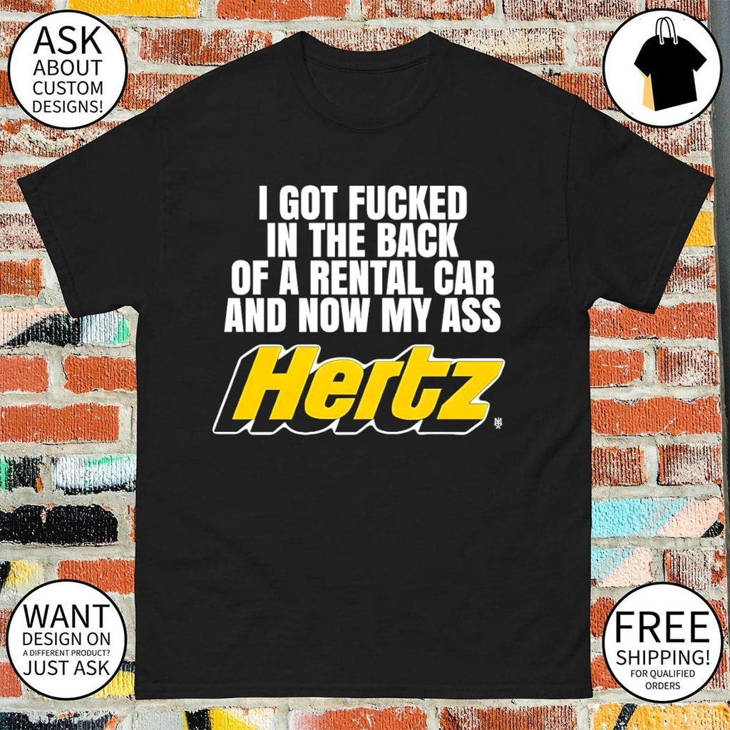 I got fucked in the back of a rental car and now my ass Hertz shirt