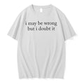 I May Be Wrong But I Doubt It Text Tshirts Sweater