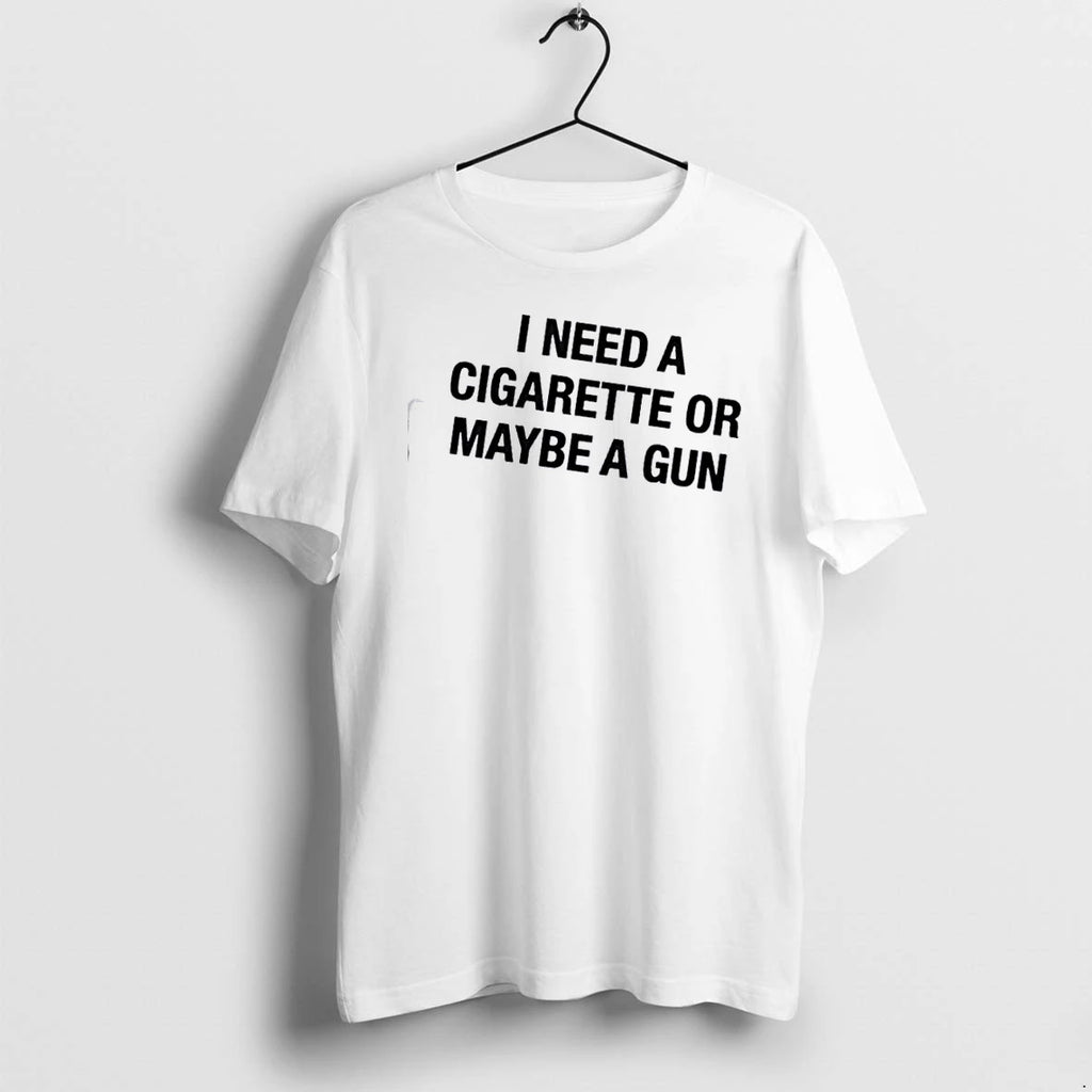 I Need A Cigarette Or Maybe A Gun Quote Tshirts Sweater