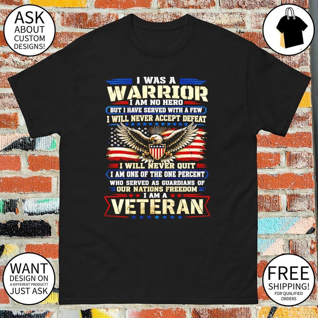 I was a warrior I am no hero but I have served with a few I will never accept defeat shirt