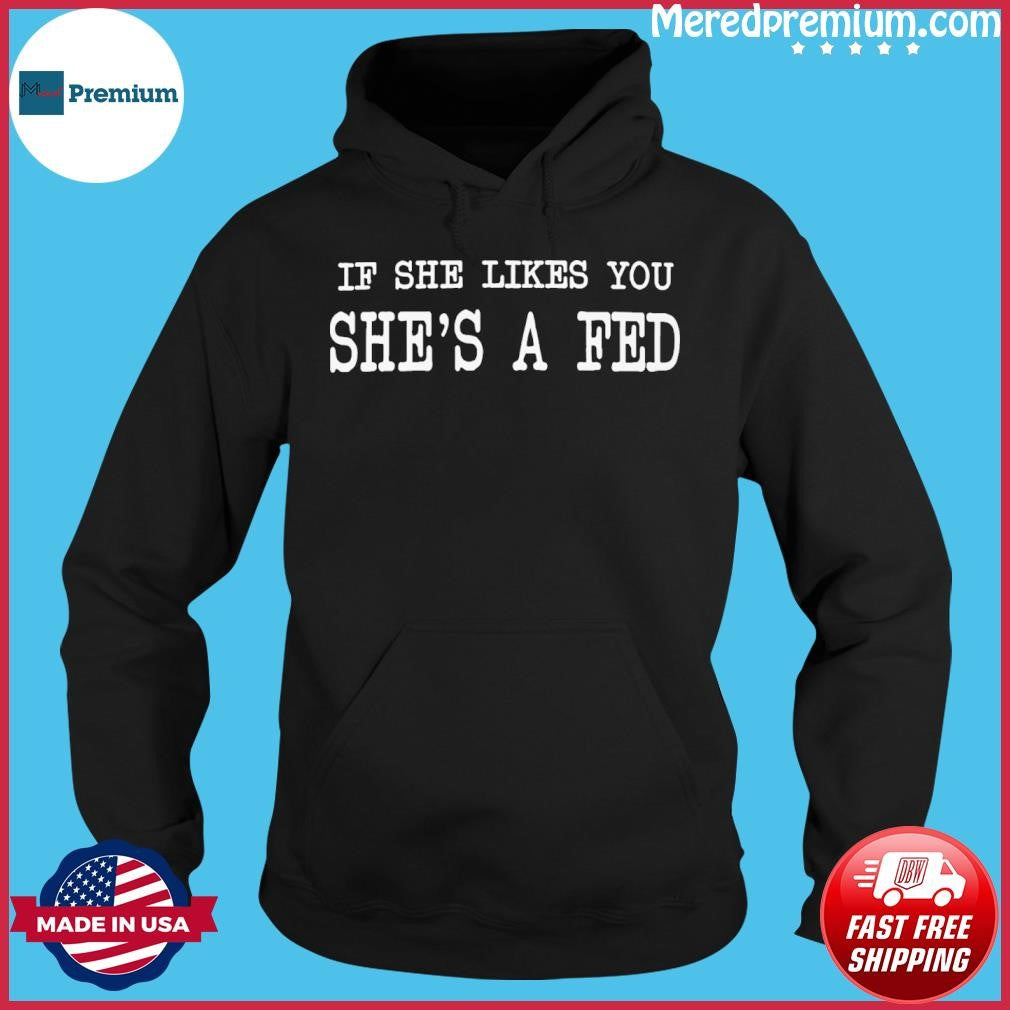 If She Likes You She’s A Fed Shirt