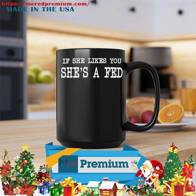 If She Likes You She’s A Fed Shirt