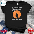 If You’re Cold, They’re Cold. Smoke Them Inside Shirt