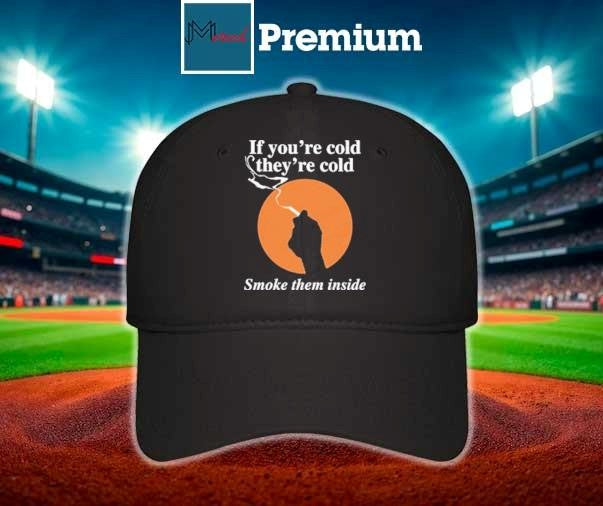 If You’re Cold, They’re Cold. Smoke Them Inside Shirt