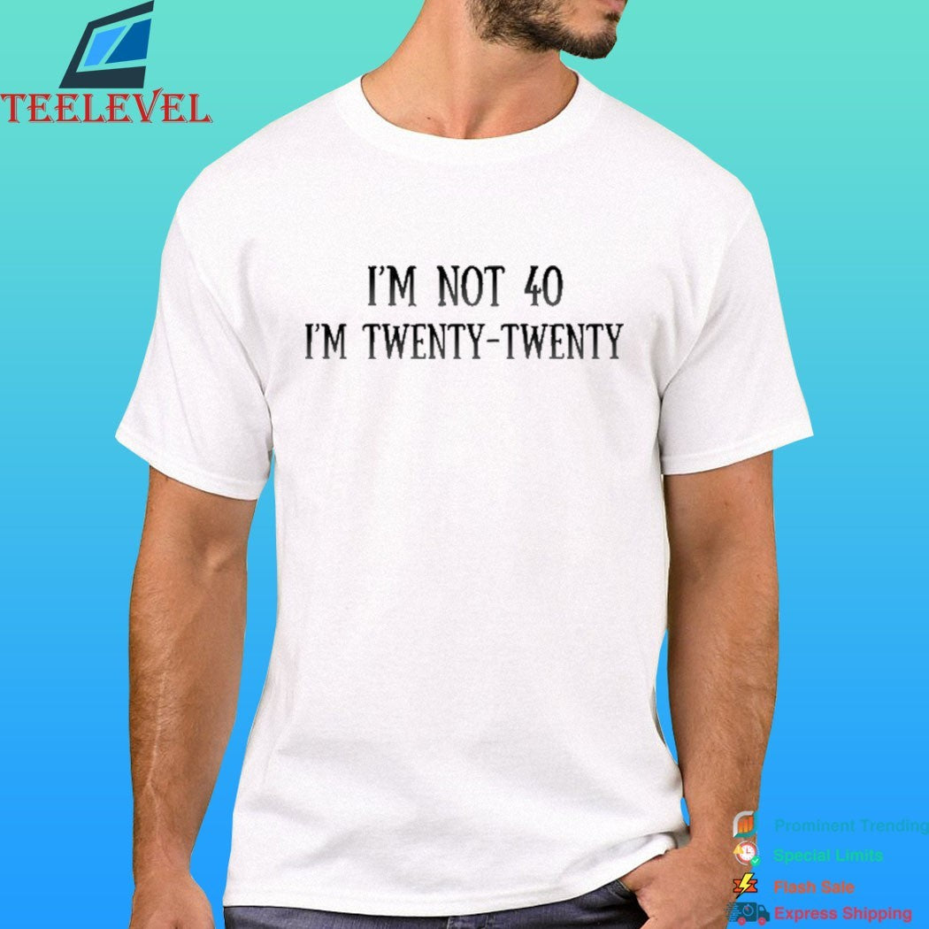 I’m Not 40 I’m Twenty Twenty Humor Shirt