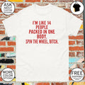 I’m like 14 people packed in one body spin the wheel bitch shirt