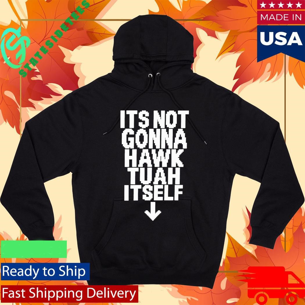 Its Not Gonna Hawk Tuah Itself Shirt