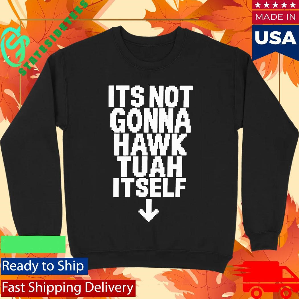 Its Not Gonna Hawk Tuah Itself Shirt