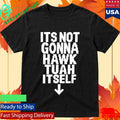 Its Not Gonna Hawk Tuah Itself Shirt